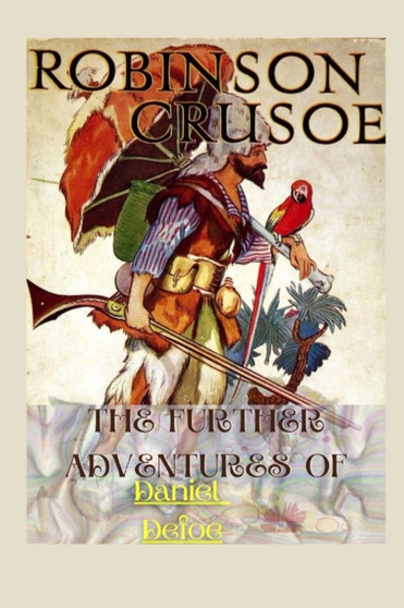 The Further Adventures of Robinson Crusoe : Illustrated by Daniel Defoe - Paperback