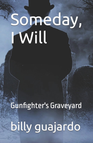 Someday, I Will : Gunfighter's Graveyard by Billy Guajardo - Paperback