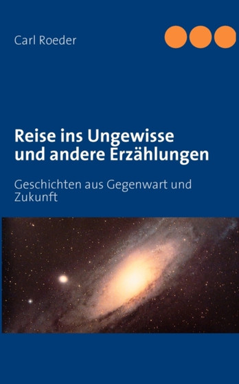 Reise ins Ungewisse und andere Erzahlungen : Geschichten aus Gegenwart und Zukunft by Carl Roeder - Paperback