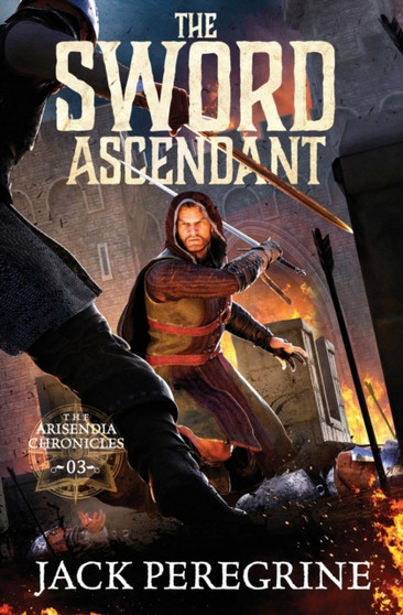 The Sword Ascendant : The Arisendia Chronicles - Book 3 : 3 by Jack Peregrine - Paperback