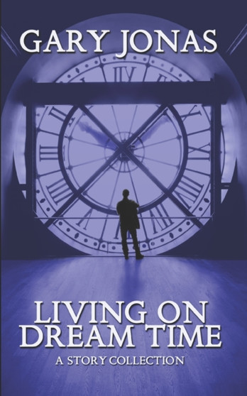 Living on Dream Time : A Collection by Gary Jonas - Paperback