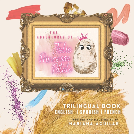 The adventures of Jolie Princesse Patate : Trilingual book for children: ENGLISH SPANISH FRENCH by Mariana Aguilar - Paperback