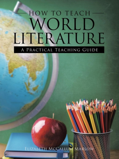 How to Teach World Literature : A Practical Teaching Guide