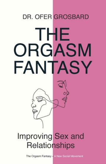 The Orgasm Fantasy : Improving Sex and Relationships