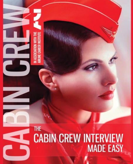 The Cabin Crew Interview Made Easy - 2019 : Everything you need to know to pass the flight attendant assessment