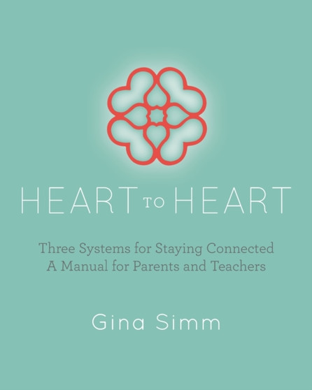 Heart to Heart : Three Systems for Staying Connected: A Manual for Parents and Teachers