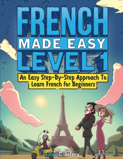 French Made Easy Level 1 : An Easy Step-By-Step Approach To Learn French for Beginners (Textbook + Workbook Included)