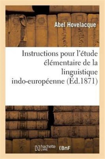 Instructions Pour l'Etude Elementaire de la Linguistique Indo-Europeenne