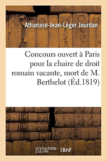 Relation Du Concours Ouvert A Paris Pour La Chaire de Droit Romain Vacante Par La Mort : de M. Berthelot