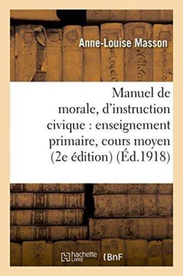 Manuel de Morale  d'Instruction Civique: Enseignement Primaire, Cours Moyen  Superieur