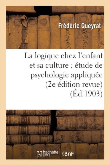 La Logique Chez l'Enfant Et Sa Culture: Etude de Psychologie Appliquee (2e Edition Revue)