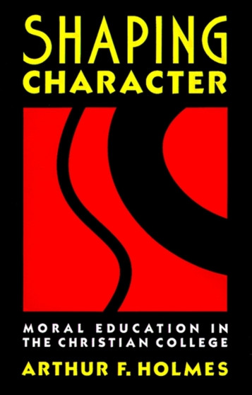 Shaping Character : Moral Education in the Christian College