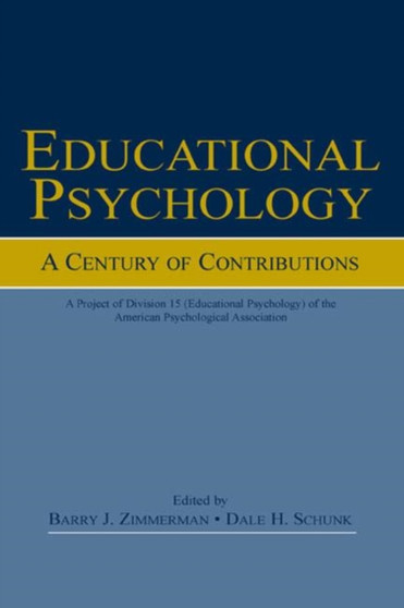 Educational Psychology : A Century of Contributions: A Project of Division 15 (educational Psychology) of the American Psychological Society