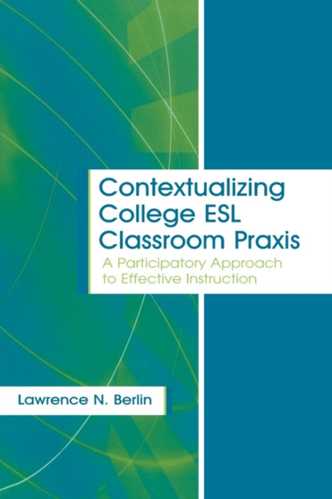 Contextualizing College ESL Classroom Praxis : A Participatory Approach to Effective Instruction