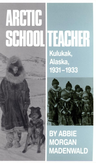 Arctic Schoolteacher : Kulukak, Alaska, 1931???1933