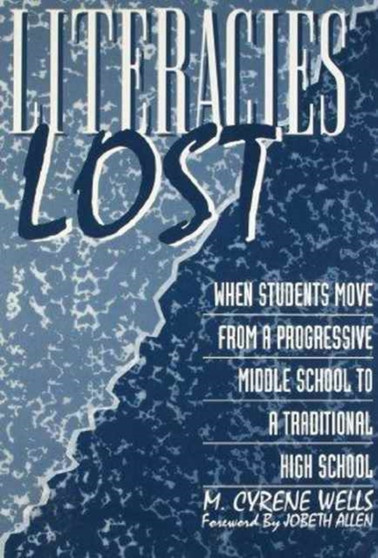 Literacies Lost : When Students Move from a Progressive Middle School to a Traditional High School Literacies Lost : When Students Move from a Progressive Middle School to a Traditional High School
