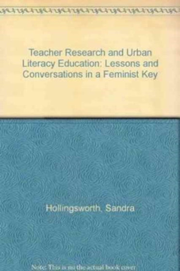 Teacher Research and Urban Literacy Education : Lessons and Conversations in a Feminist Key