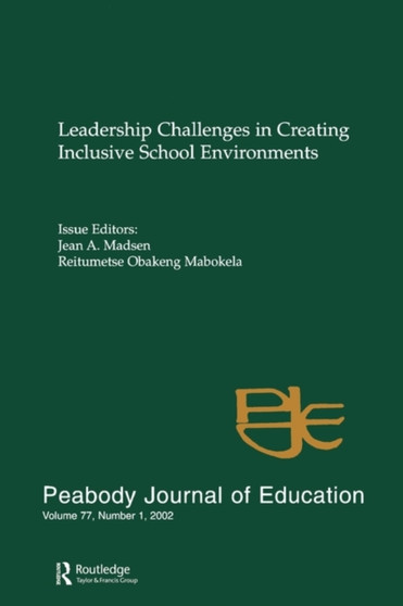 Leadership Challenges in Creating inclusive School Environments : A Special Issue of peabody Journal of Education