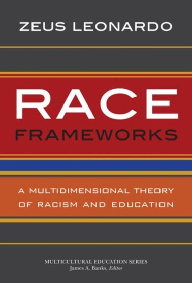 Race Frameworks : A Multidimensional Theory of Racism and Education