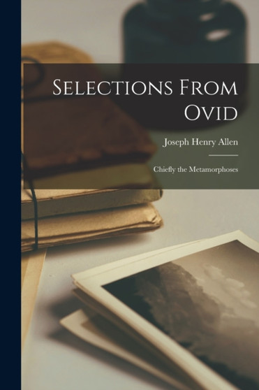 Selections From Ovid : Chiefly the Metamorphoses