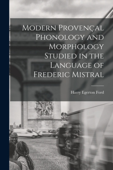 Modern Provencal Phonology and Morphology Studied in the Language of Frederic Mistral