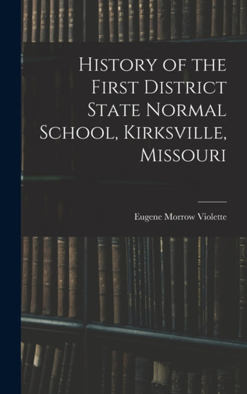 History of the First District State Normal School, Kirksville, Missouri