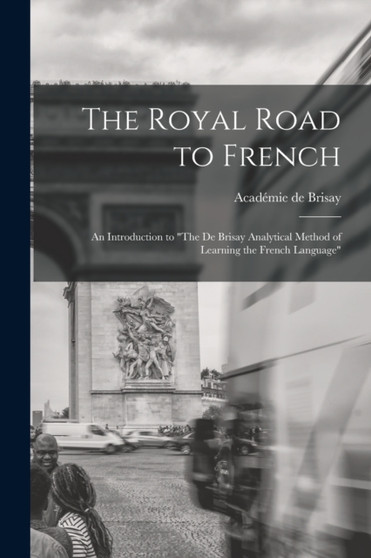 The Royal Road to French [microform] : an Introduction to "The De Brisay Analytical Method of Learning the French Language"