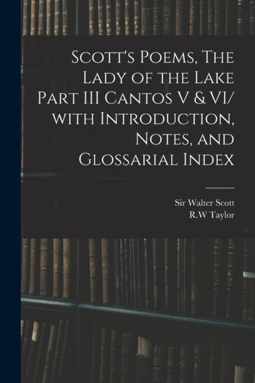 Scott's Poems, The Lady of the Lake Part III Cantos V  VI/ With Introduction, Notes, and Glossarial Index