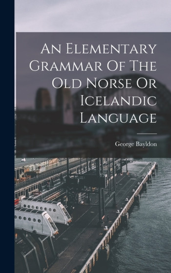 An Elementary Grammar Of The Old Norse Or Icelandic Language