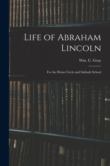 Life of Abraham Lincoln : for the Home Circle and Sabbath School