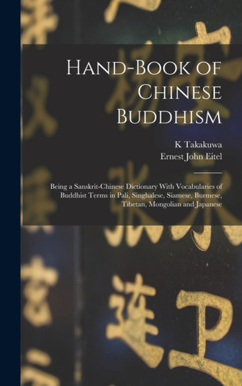 Hand-Book of Chinese Buddhism : Being a Sanskrit-Chinese Dictionary With Vocabularies of Buddhist Terms in Pali, Singhalese, Siamese, Burmese, Tibetan, Mongolian and Japanese