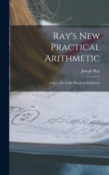 Ray's New Practical Arithmetic : A Rev. Ed. of the Practical Arithmetic
