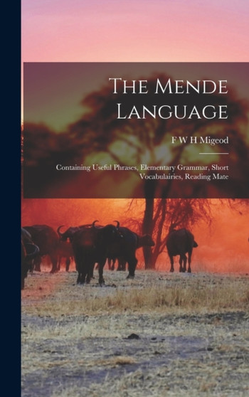 The Mende Language : Containing Useful Phrases, Elementary Grammar, Short Vocabulairies, Reading Mate