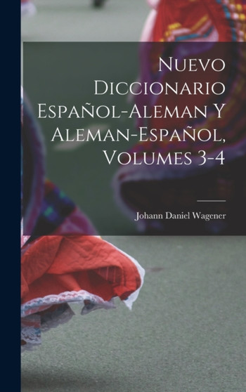Nuevo Diccionario Espanol-Aleman Y Aleman-Espanol, Volumes 3-4