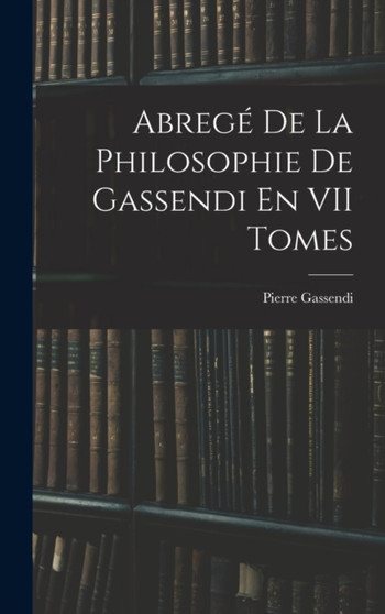 Abrege De La Philosophie De Gassendi En VII Tomes