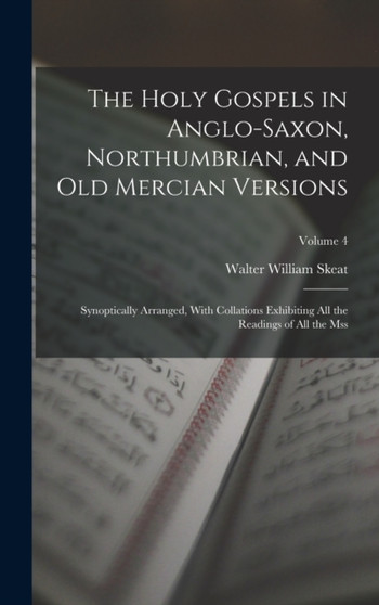 The Holy Gospels in Anglo-Saxon, Northumbrian, and Old Mercian Versions : Synoptically Arranged, With Collations Exhibiting All the Readings of All the Mss; Volume 4