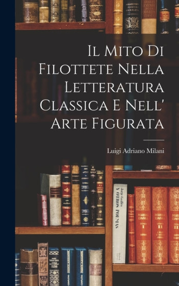 Il Mito di Filottete Nella Letteratura Classica e Nell' Arte Figurata
