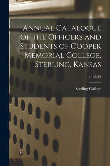 Annual Catalogue of the Officers and Students of Cooper Memorial College, Sterling, Kansas; 1912/13