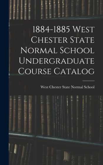 1884-1885 West Chester State Normal School Undergraduate Course Catalog