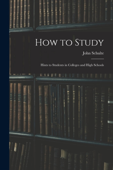 How to Study : Hints to Students in Colleges and High Schools