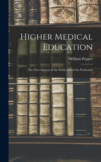 Higher Medical Education : The True Interest of the Public and of the Profession