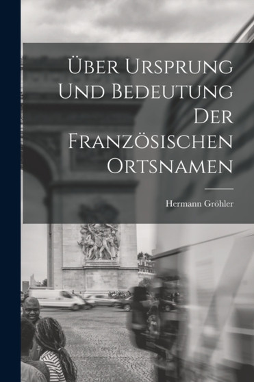 Uber Ursprung und Bedeutung der Franzosischen Ortsnamen