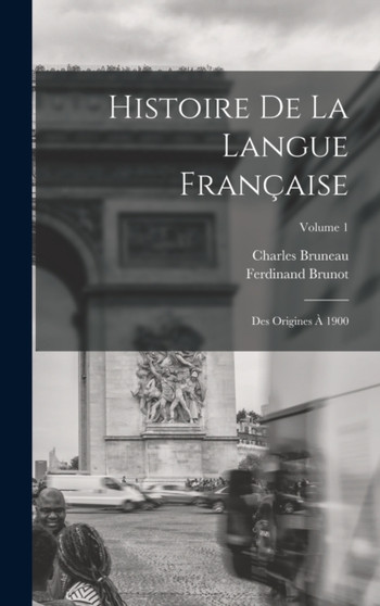 Histoire De La Langue Francaise : Des Origines A 1900; Volume 1