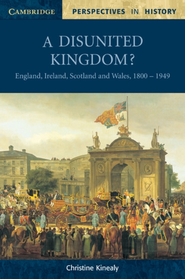 A Disunited Kingdom? : England, Ireland, Scotland and Wales, 1800-1949