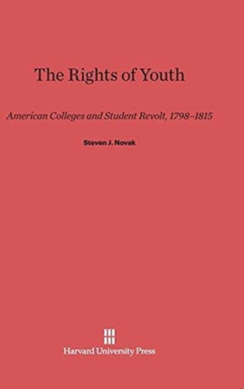 The Rights of Youth : American Colleges and Student Revolt, 1798-1815