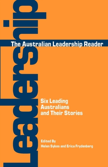 The Australian Leadership Reader : Six Leading Australians and Their Stories