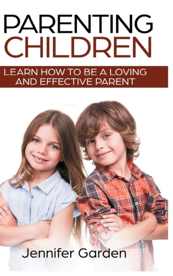 Parenting Children - Hardcover Version : Learn How to be a Loving and Effective Parent: Parenting Children with Love and Empathy: Learn How to be a Loving and Effective Parent: Parenting Children with
