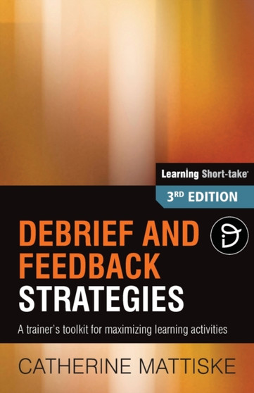 Debrief and Feedback Strategies : A trainer's toolkit for maximizing learning activities
