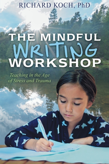 The Mindful Writing Workshop : Teaching in the Age of Stress and Trauma