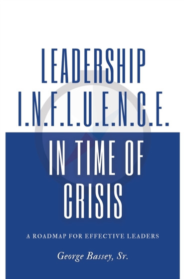 Leadership Influence in Time of Crisis : A Roadmap for Effective Leaders